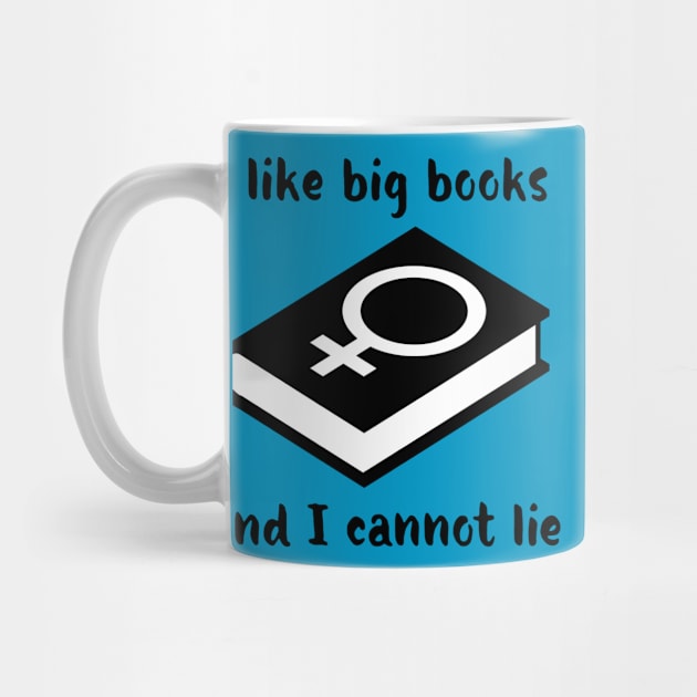 I Like Big Books And I Cannot Lie by FeministShirts